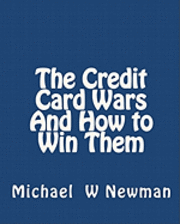 bokomslag The Credit Card Wars And How to Win Them: A Book Designed to Get You Out Of Credit Card Hell