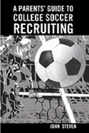 John Steven - A Parents' Guide to College Soccer Recruiting: By John Steven, Häftad