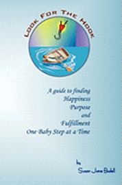 Look For The Hook: A guide to finding Happiness, Purpose and Fulfillment One Baby Step at a Time 1