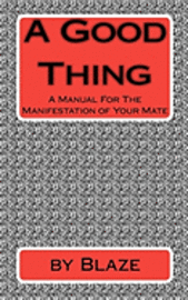bokomslag A Good Thing: A Manual For The manifestation of Your Mate