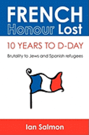 bokomslag French Honour Lost: 10 years to D-Day: Brutality to Jews and Spanish refugees