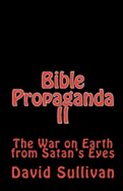 bokomslag Bible Propaganda II: The War on Earth from Satan's Eyes
