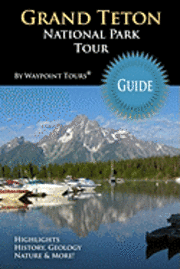 bokomslag Grand Teton National Park Tour Guide: Your personal tour guide for Grand Teton travel adventure!