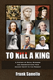 bokomslag To Kill a King: A History of Royal Murders and Assassinations from Ancient Egypt to the Present