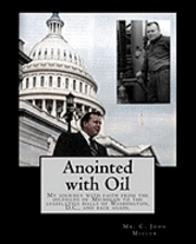 Anointed with Oil: My journey with faith from the oilfields of Michigan to the legislative halls of Washington DC ..... and back again. 1