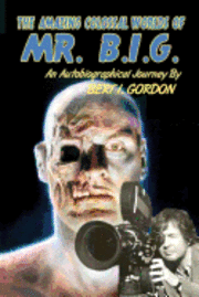 Bert I. Gordon - The Amazing Colossal Worlds Of Mr. B.I.G.: An Autobiographical Journey By Bert I. Gordon, Häftad