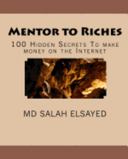 bokomslag Mentor to Riches: 100 Hidden Secrets To make money on the Internet