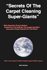 bokomslag Secrets of the Carpet Cleaning Super-Giants: Mark Kennedy's Proven System: Created for, And Used By, The Largest And Most Successful Carpet Cleaners O