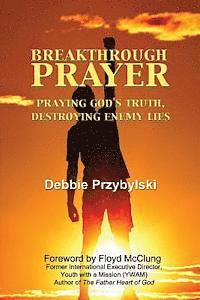 bokomslag Breakthrough Prayer: Praying God's Truth, Destroying Enemy Lies