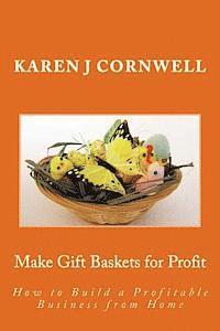 Karen J. Cornwell - Make Gift Baskets for Profit: How to Build a Profitable Business from Home, Häftad