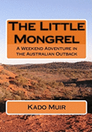 bokomslag The Little Mongrel: A Weekend Adventure in the Australian Outback