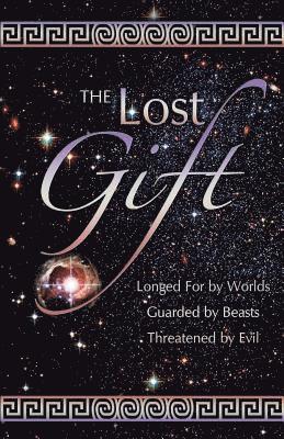 The Lost Gift: Longed for by Worlds, Gaurded by Beasts, Threatened by Evil, Häftad