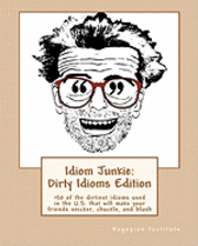 bokomslag Idiom Junkie: Dirty Idioms Edition: 150 of the dirtiest idioms used in the U.S. that will make your friends snicker, chuckle, and bl