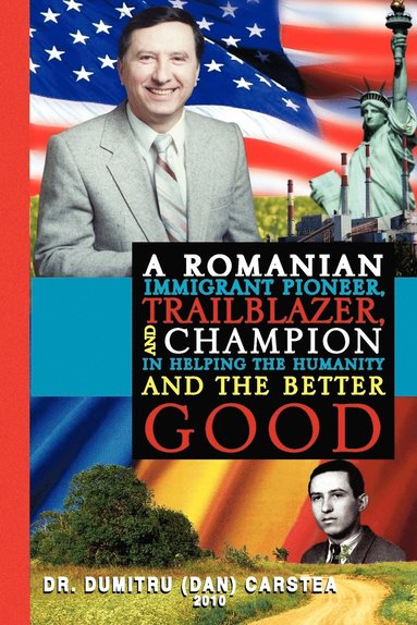bokomslag Romanian Immigrant Pioneer, Trailblazer, and Champion in Helping Humanity and the Better Good