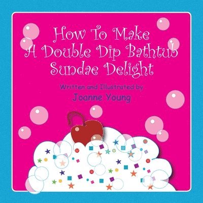 Joanne Young - How to Make a Double Dip Bathtub Sundae Delight, Häftad