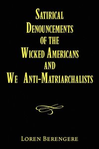 bokomslag Satirical Denouncements of the Wicked Americans and We Anti-Matriarchalists