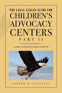 bokomslag The Legal Eagles Guide for Children's Advocacy Centers, Part II