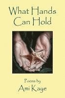 Ami Kaye - What Hands Can Hold, Inbunden