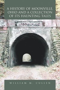 bokomslag A History of Moonville, Ohio and a Collection of Its Haunting Tales