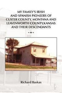 bokomslag My Family's Irish and Spanish Pioneers of Custer County, Montana and Leavenworth County, Kansas and Their Descendants