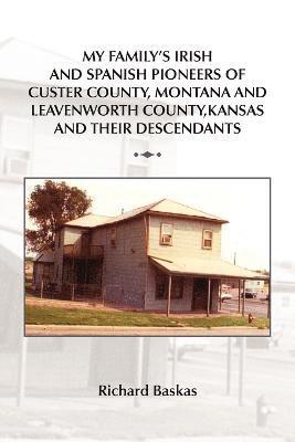 My Family's Irish and Spanish Pioneers of Custer County, Montana and Leavenworth County, Kansas and Their Descendants 1