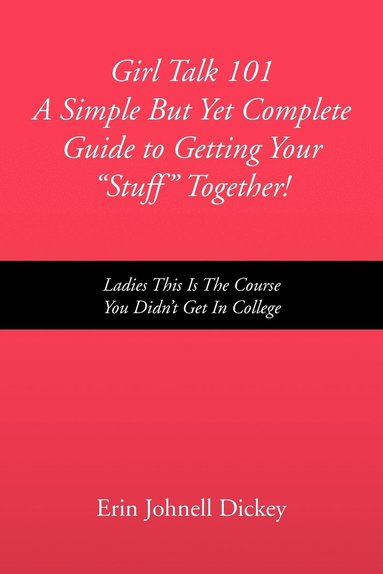 bokomslag Girl Talk 101 a Simple But Yet Complete Guide to Getting Your ''Stuff'' Together!