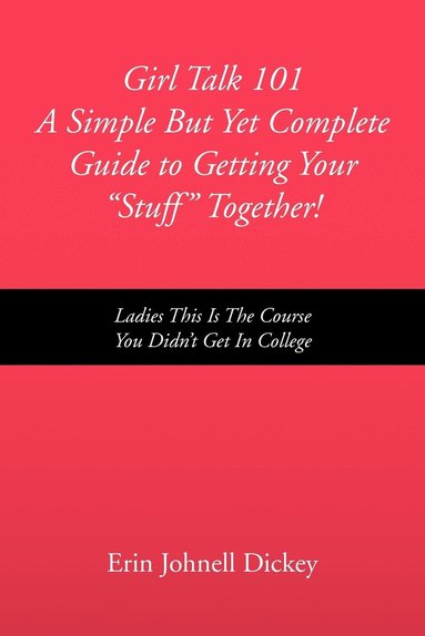 bokomslag Girl Talk 101 a Simple But Yet Complete Guide to Getting Your ''Stuff'' Together!