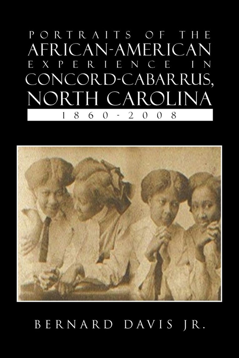 Portraits Of The African-American Experience In Concord-Cabarrus, North Carolina 1860-2008 1