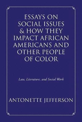 Essays on Social Issues & How They Impact African Americans and Other People of Color