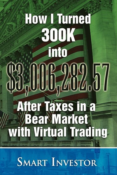 bokomslag How I Turned 300K into $3,006,282.57 After Taxes in a Bear Market with Virtual Trading