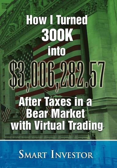 bokomslag How I Turned 300K into $3,006,282.57 After Taxes in a Bear Market with Virtual Trading