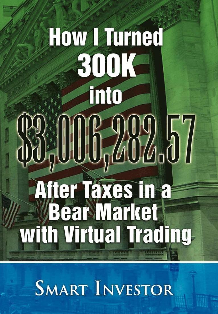 Smart Investor - How I Turned 300K into $3,006,282.57 After Taxes in a Bear Market with Virtual Trading, Inbunden