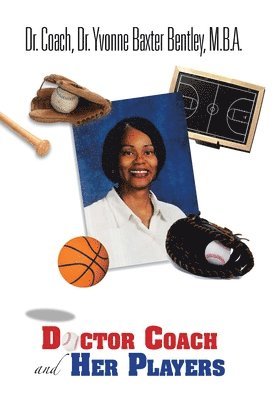 Coach Yvonne B Bentley M B a, Coach Yvonne B. Bentley M. B. a., Dr. Coach Dr. Yvonne B... Bentley M.B.A - Doctor Coach and Her Players, Inbunden