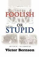 Foolish Naive or Just Plain Stupid 1