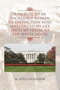 bokomslag Tribute to 101 Incredible Women of Distinction Who Influenced My Life from My House to the White House
