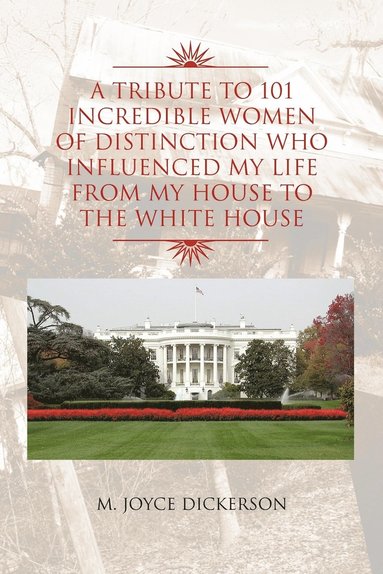 bokomslag Tribute to 101 Incredible Women of Distinction Who Influenced My Life from My House to the White House