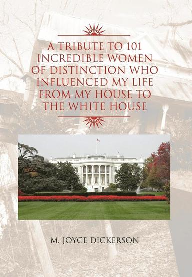 bokomslag Tribute to 101 Incredible Women of Distinction Who Influenced My Life from My House to the White House