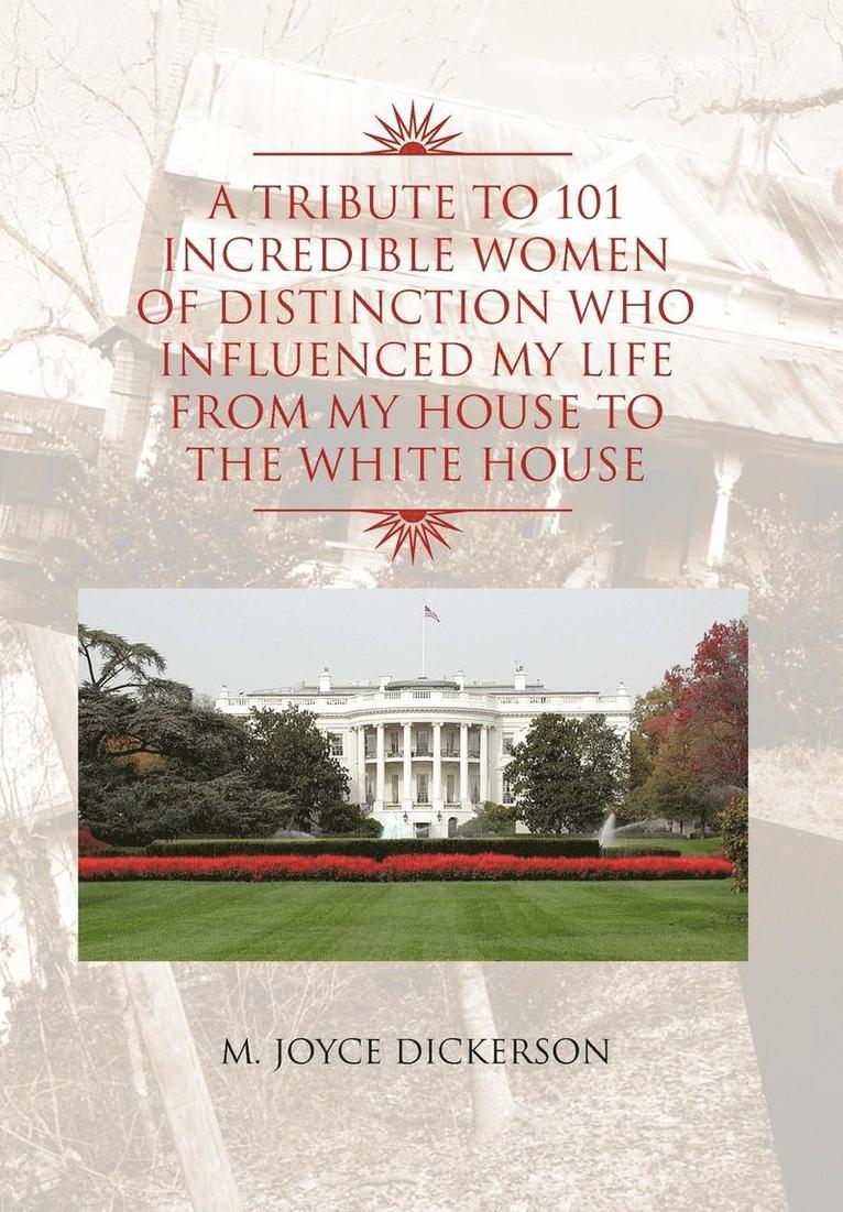 Tribute to 101 Incredible Women of Distinction Who Influenced My Life from My House to the White House 1