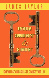 bokomslag How You Can Command Respect and Be Loved for It
