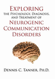 bokomslag Exploring the Psychology, Diagnosis, and Treatment of Neurogenic Communication Disorders