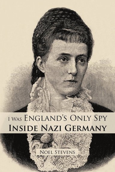 bokomslag I Was England's Only Spy Inside Nazi Germany