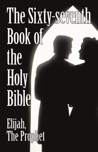 bokomslag The Sixty-Seventh Book of the Holy Bible by Elijah the Prophet as God Promised from the Book of Malachi.