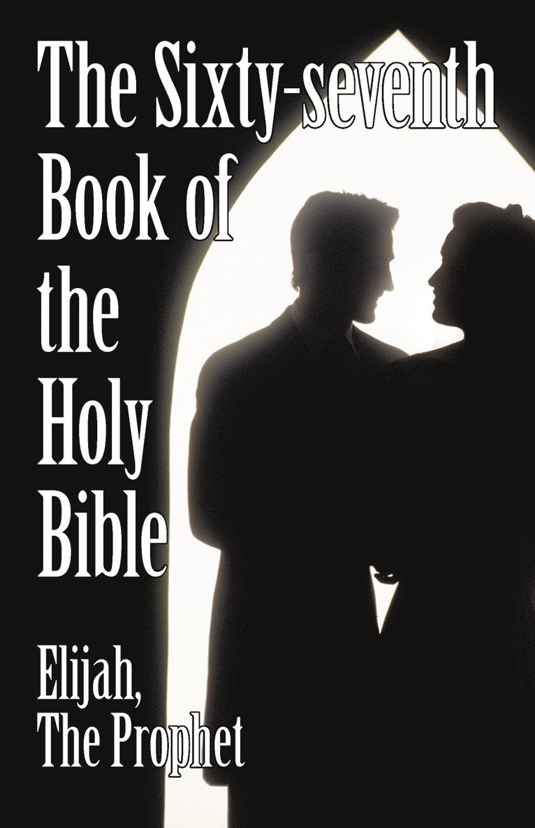 The Sixty-Seventh Book of the Holy Bible by Elijah the Prophet as God Promised from the Book of Malachi. 1