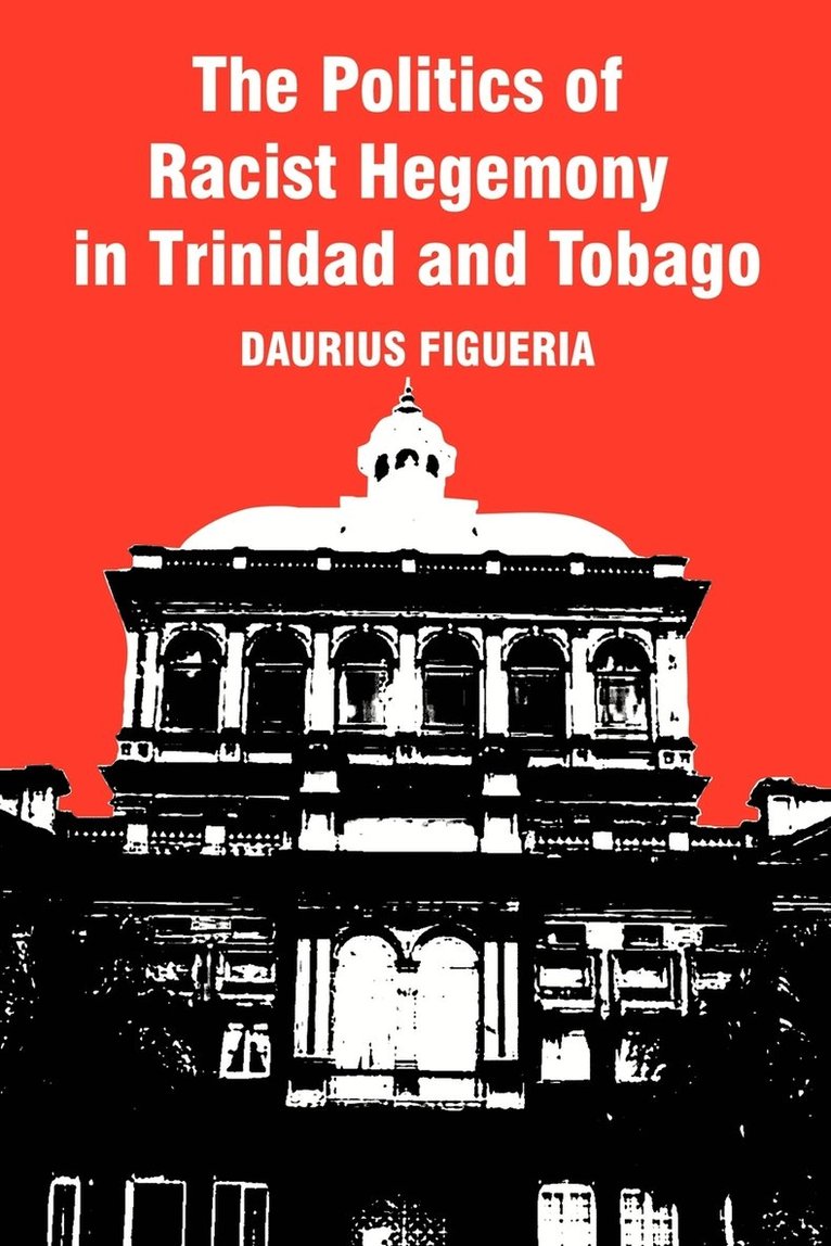Daurius Figueira - Politics of Racist Hegemony in Trinidad and Tobago, Häftad