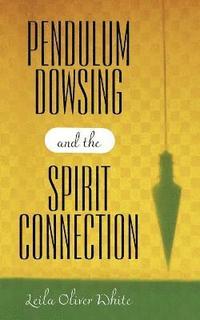 bokomslag Pendulum Dowsing and the Spirit Connection