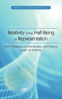 bokomslag Relativity of the Half-Being of Representation - From Philosophy to Mathematics and Science (Logic as Science)