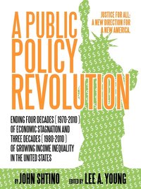 bokomslag A Public Policy Revolution Ending Four Decades ( 1970-2010 ) of Economic Stagnation and Three Decades ( 1980-2010 ) of Growing Income Inequality in