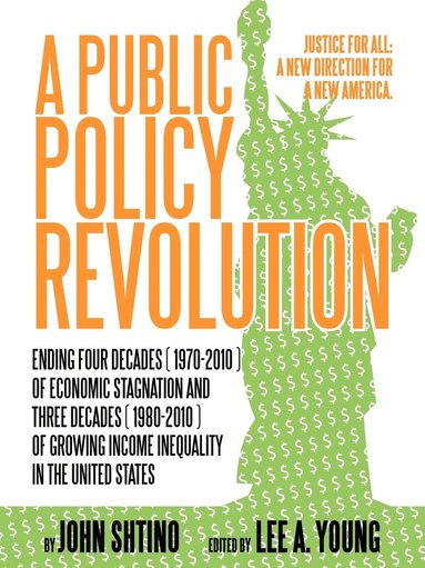 bokomslag A Public Policy Revolution Ending Four Decades ( 1970-2010 ) of Economic Stagnation and Three Decades ( 1980-2010 ) of Growing Income Inequality in