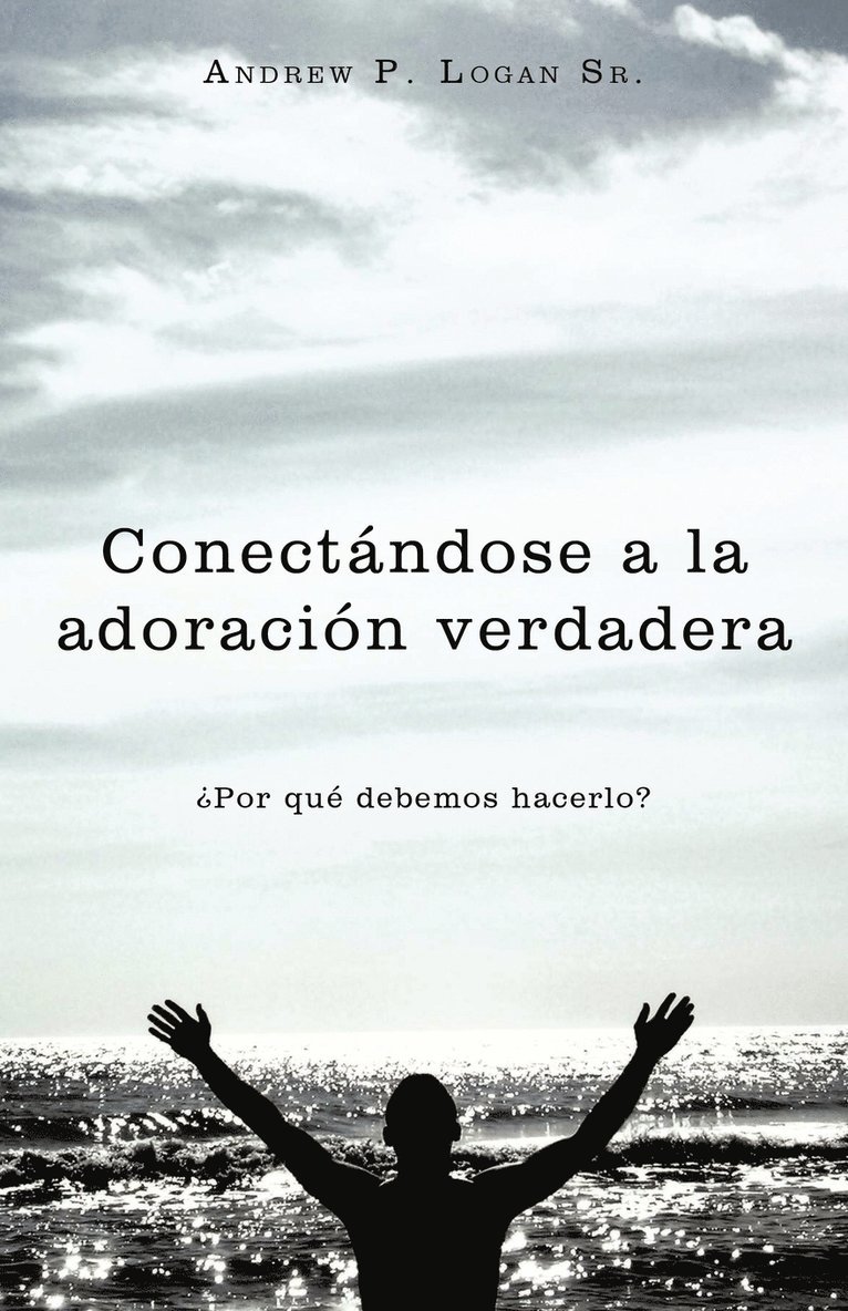 Andrew P Logan Sr, Sr. Logan, Andrew P., Andrew P. Logan Sr - Conect Ndose a la Adoraci N Verdadera, Häftad
