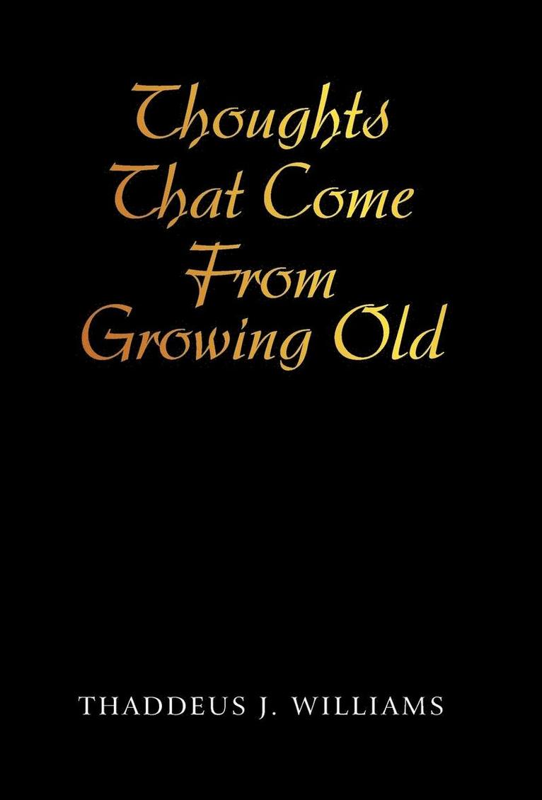 Thoughts That Come From Growing Old 1